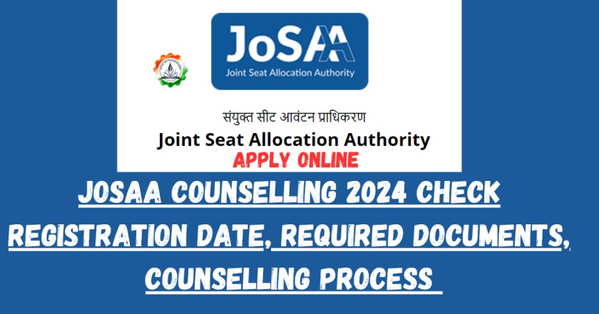 JoSAA Counselling 2024 Check Registration Date, Required Documents, Counselling Process