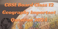 CBSE Board Class 12 Geography Important Questions 2024